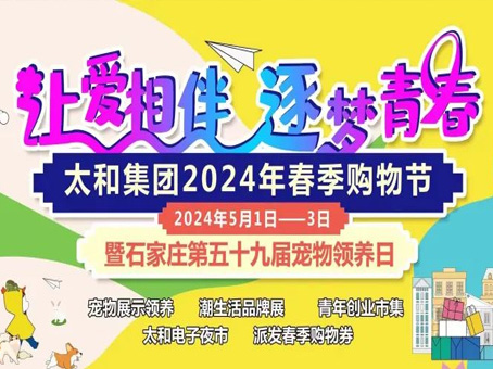 【让爱相伴 逐梦青春】太和集团2024年春季购物节热烈开启，石家庄第五十九届宠物领养日等众多活动缤彩纷呈